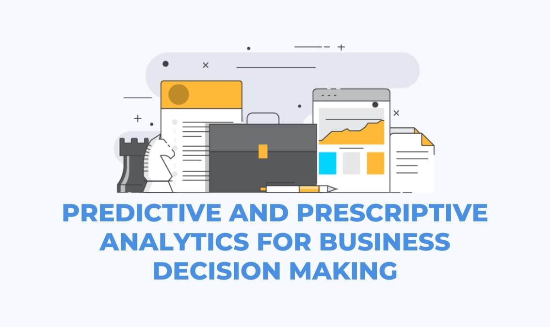 Predictive, Prescriptive Analytics For Business Decision Making