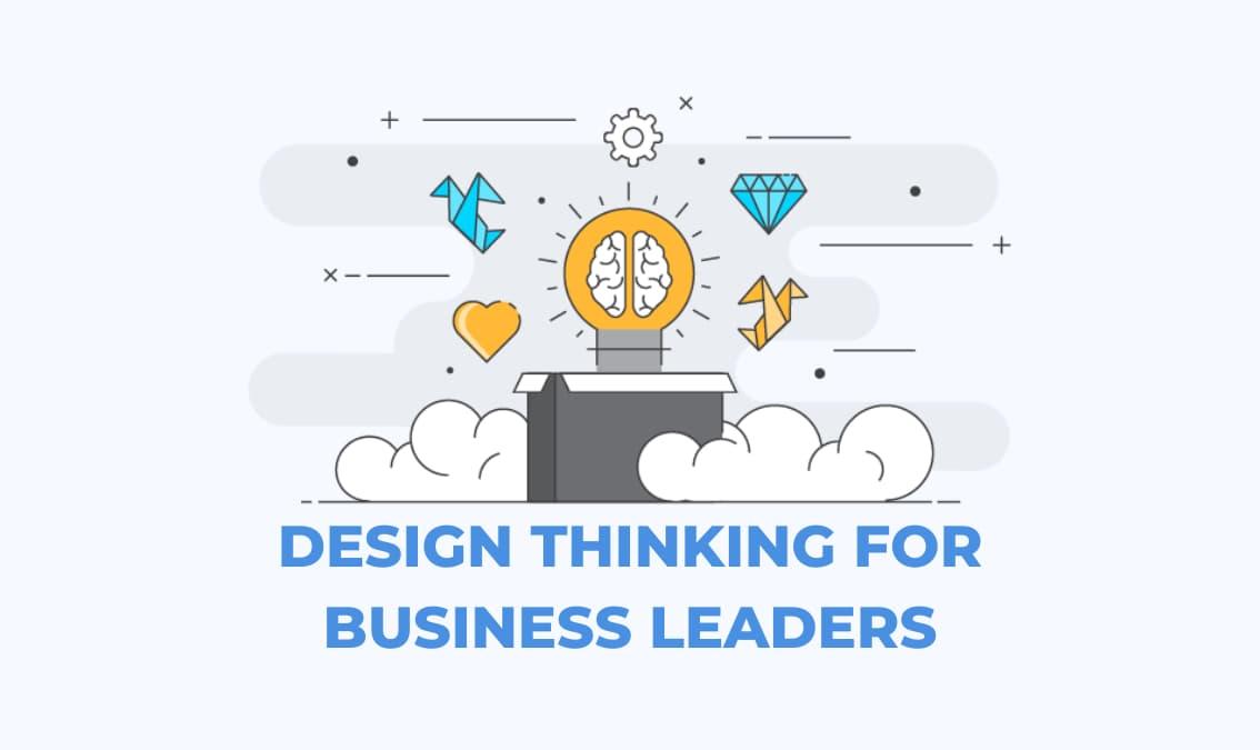 Design Thinking for Business Leaders