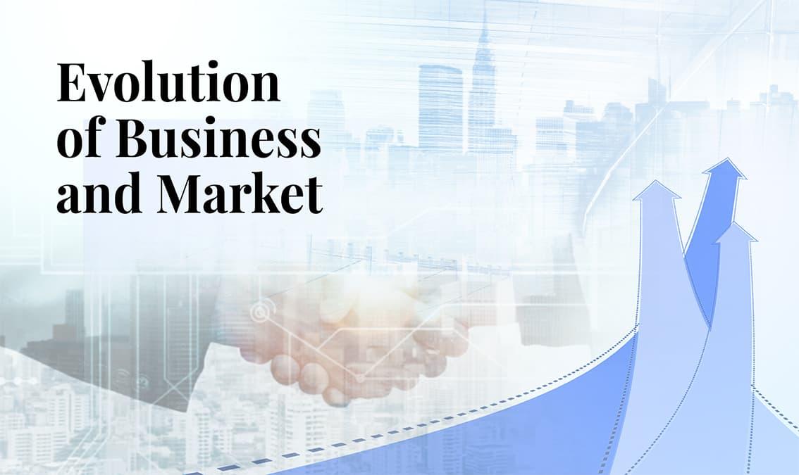Evolution of Business and Market